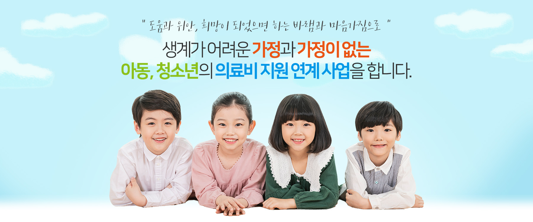 도움과 위안,희망이 되었으면 하는 바램과 마음가짐으로 생계가 어려운 가정과 가정이 없는 아동,청소년의 의료비지원 연계사업을 합니다.